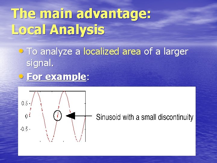The main advantage: Local Analysis • To analyze a localized area of a larger