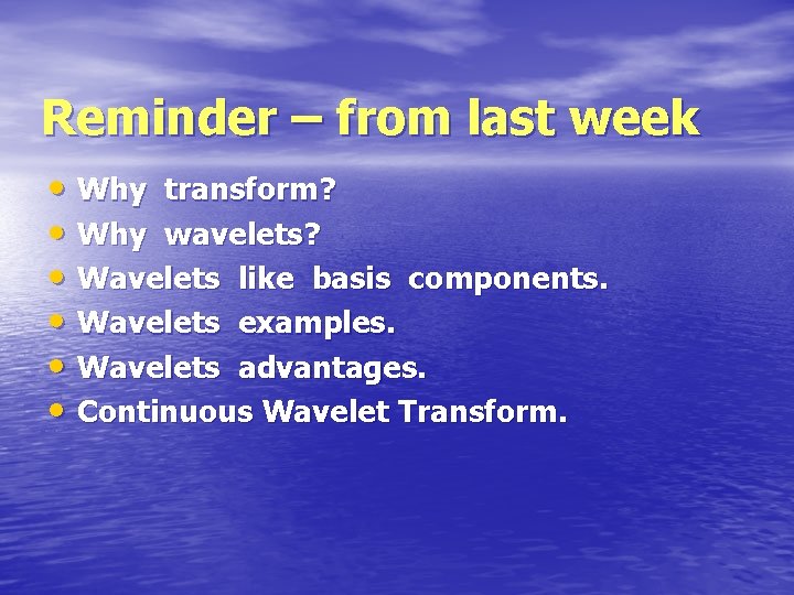 Reminder – from last week • Why transform? • Why wavelets? • Wavelets like