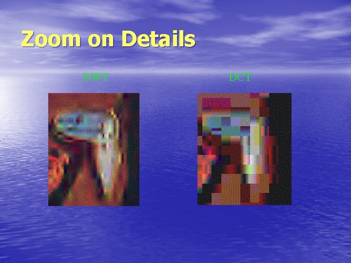 Zoom on Details DWT DCT 