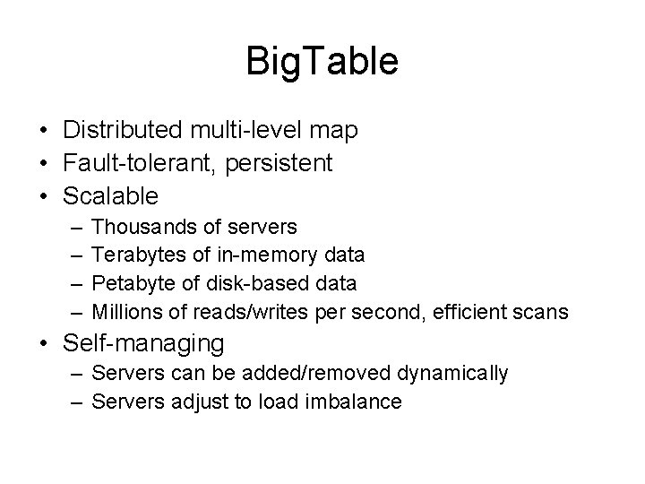 Big. Table • Distributed multi-level map • Fault-tolerant, persistent • Scalable – – Thousands