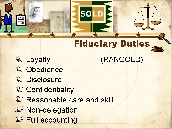 Fiduciary Duties Loyalty (RANCOLD) Obedience Disclosure Confidentiality Reasonable care and skill Non-delegation Full accounting