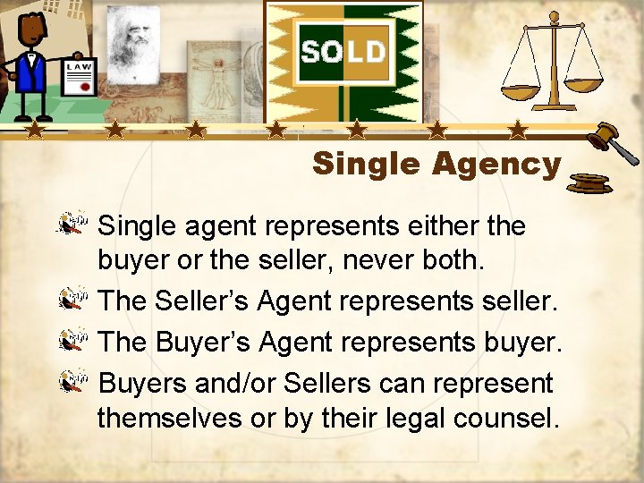 Single Agency Single agent represents either the buyer or the seller, never both. The