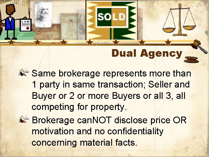 Dual Agency Same brokerage represents more than 1 party in same transaction; Seller and