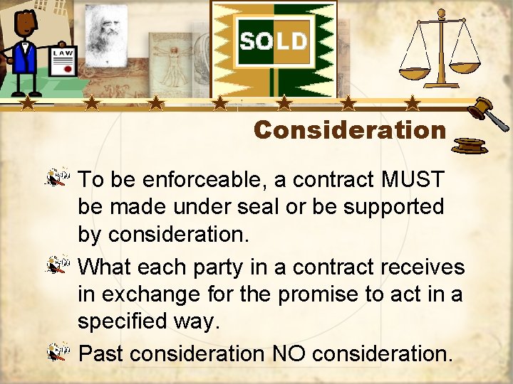 Consideration To be enforceable, a contract MUST be made under seal or be supported