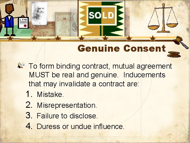 Genuine Consent To form binding contract, mutual agreement MUST be real and genuine. Inducements