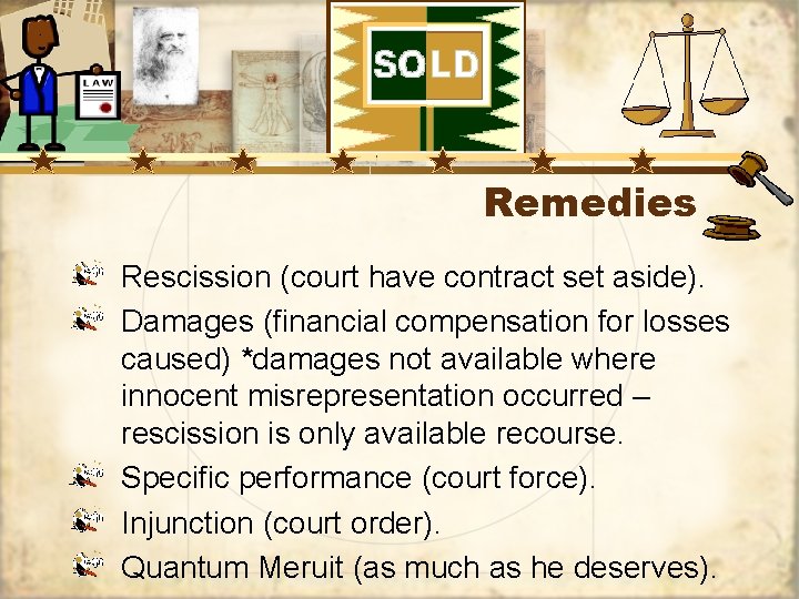 Remedies Rescission (court have contract set aside). Damages (financial compensation for losses caused) *damages