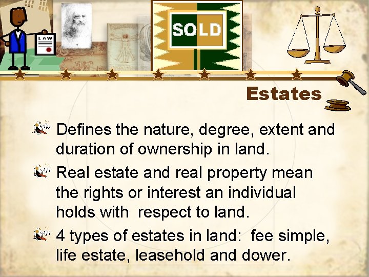 Estates Defines the nature, degree, extent and duration of ownership in land. Real estate