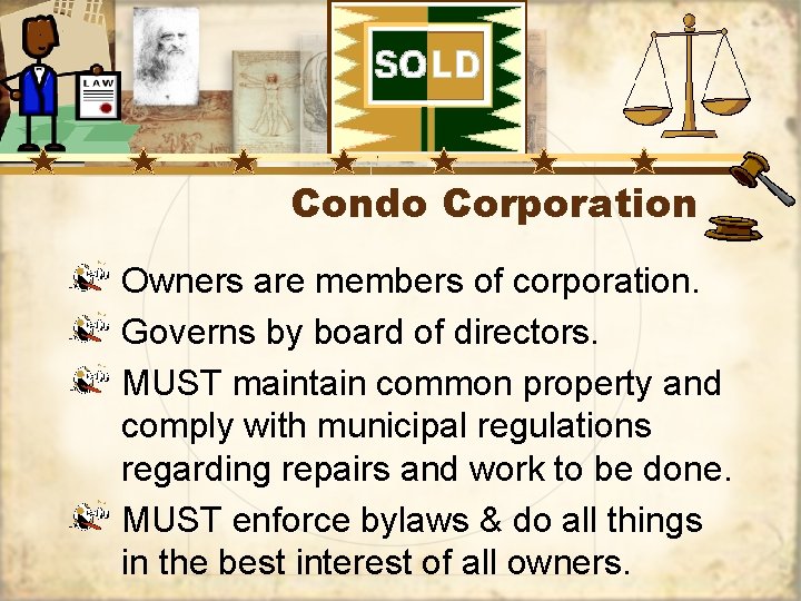 Condo Corporation Owners are members of corporation. Governs by board of directors. MUST maintain