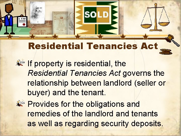 Residential Tenancies Act If property is residential, the Residential Tenancies Act governs the relationship