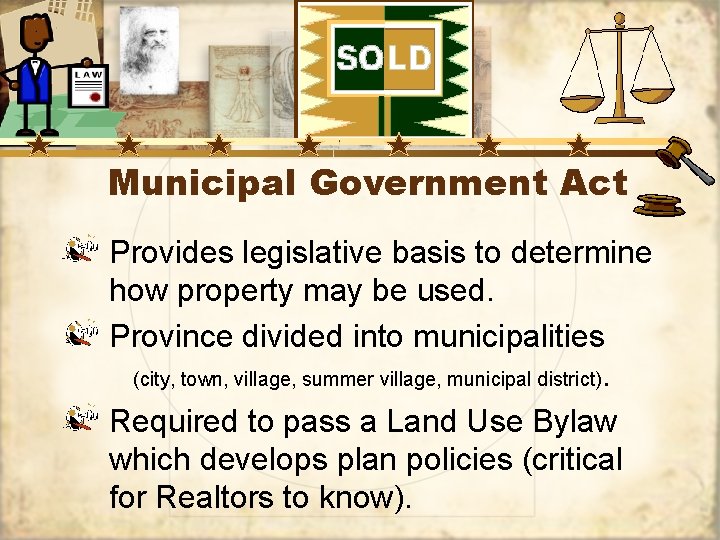 Municipal Government Act Provides legislative basis to determine how property may be used. Province