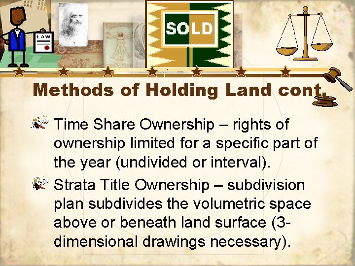 Methods of Holding Land cont. Time Share Ownership – rights of ownership limited for