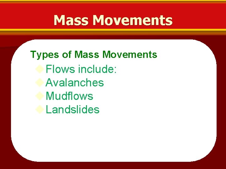 Mass Movements Types of Mass Movements Flows include: Avalanches Mudflows • Mudflows Landslides 