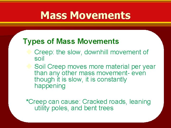 Mass Movements Types of Mass Movements Creep: the slow, downhill movement of soil Soil