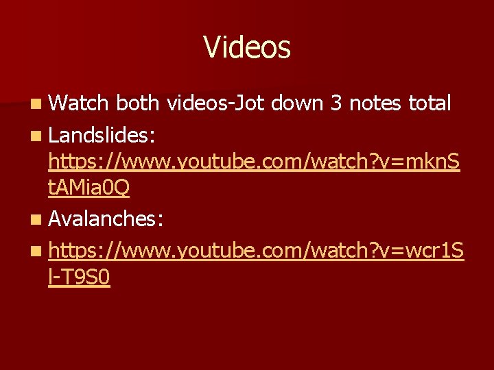 Videos n Watch both videos-Jot down 3 notes total n Landslides: https: //www. youtube.