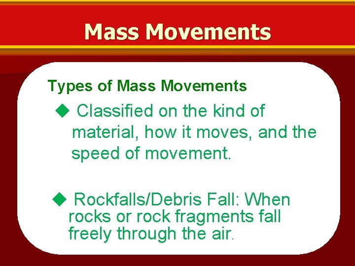 Mass Movements Types of Mass Movements Classified on the kind of material, how it