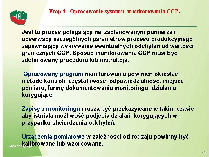 Etap 9 –Opracowanie systemu monitorowania CCP. Jest to proces polegający na zaplanowanym pomiarze i