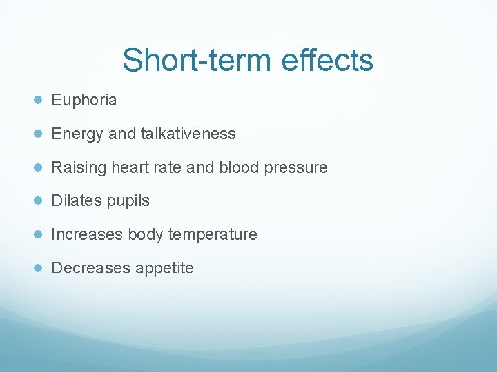 Short-term effects ● Euphoria ● Energy and talkativeness ● Raising heart rate and blood