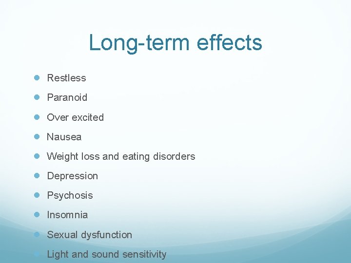 Long-term effects ● Restless ● Paranoid ● Over excited ● Nausea ● Weight loss