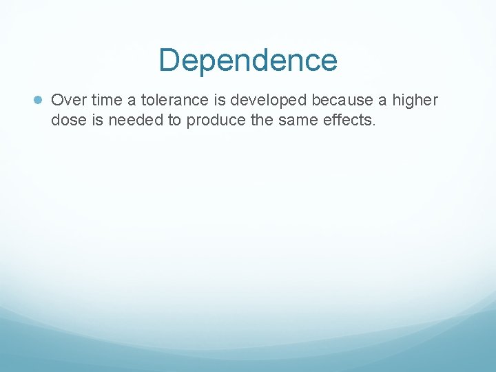 Dependence ● Over time a tolerance is developed because a higher dose is needed