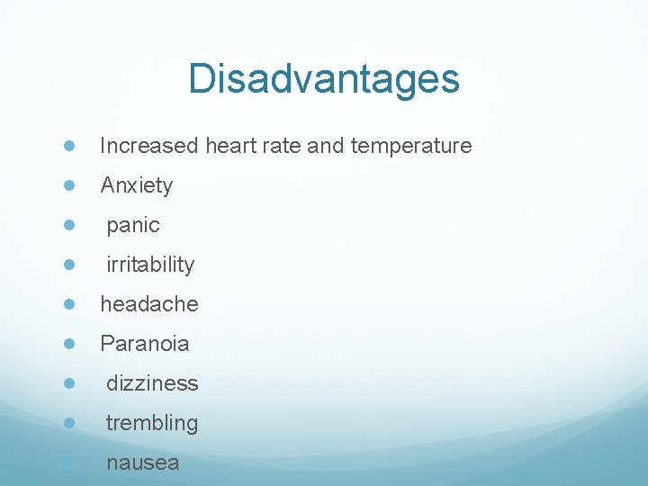 Disadvantages ● Increased heart rate and temperature ● Anxiety ● panic ● irritability ●