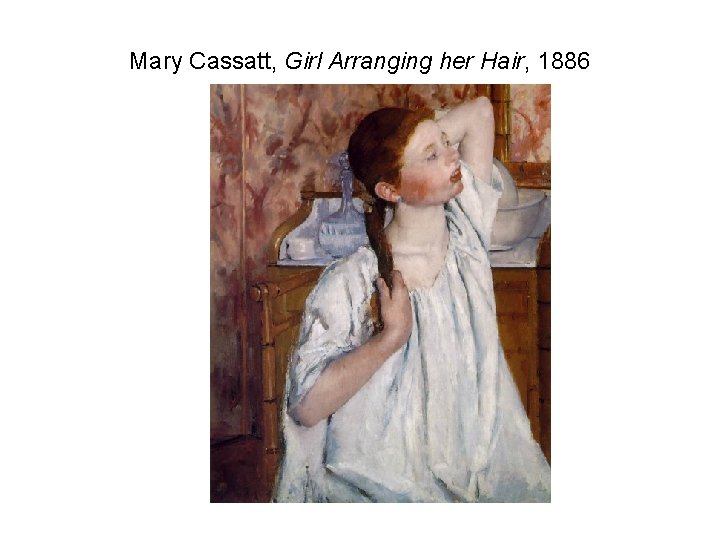 Mary Cassatt, Girl Arranging her Hair, 1886 