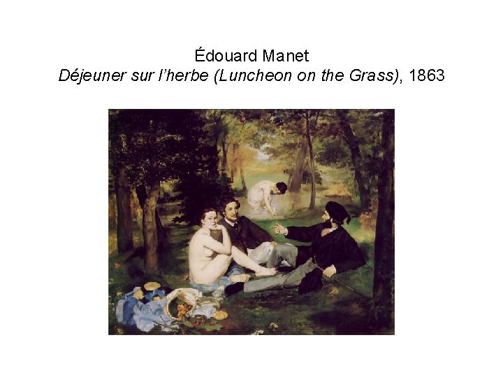 Édouard Manet Déjeuner sur l’herbe (Luncheon on the Grass), 1863 