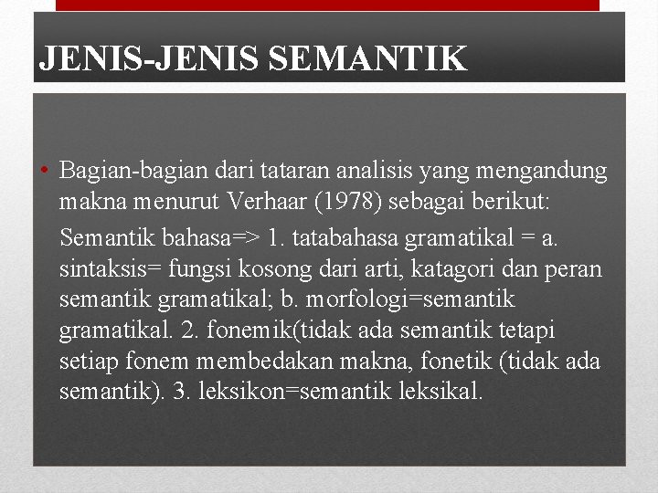 JENIS-JENIS SEMANTIK • Bagian-bagian dari tataran analisis yang mengandung makna menurut Verhaar (1978) sebagai