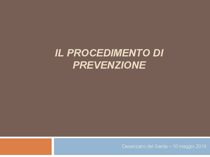 IL PROCEDIMENTO DI PREVENZIONE Desenzano del Garda – 10 maggio 2019 