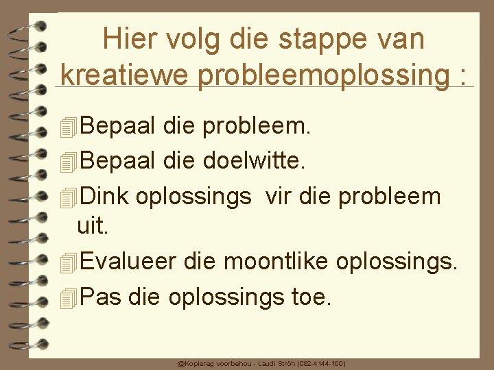 Hier volg die stappe van kreatiewe probleemoplossing : 4 Bepaal die probleem. 4 Bepaal