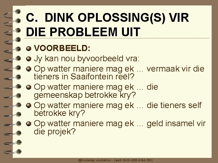 C. DINK OPLOSSING(S) VIR DIE PROBLEEM UIT VOORBEELD: Jy kan nou byvoorbeeld vra: Op