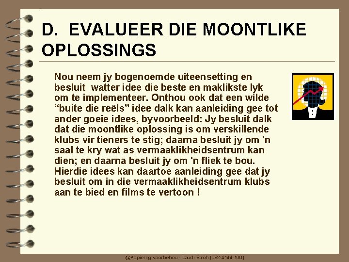 D. EVALUEER DIE MOONTLIKE OPLOSSINGS Nou neem jy bogenoemde uiteensetting en besluit watter idee