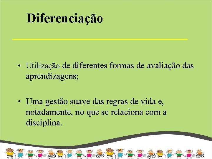 Diferenciação • Utilização de diferentes formas de avaliação das aprendizagens; • Uma gestão suave