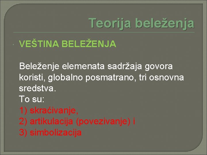 Teorija beleženja VEŠTINA BELEŽENJA Beleženje elemenata sadržaja govora koristi, globalno posmatrano, tri osnovna sredstva.