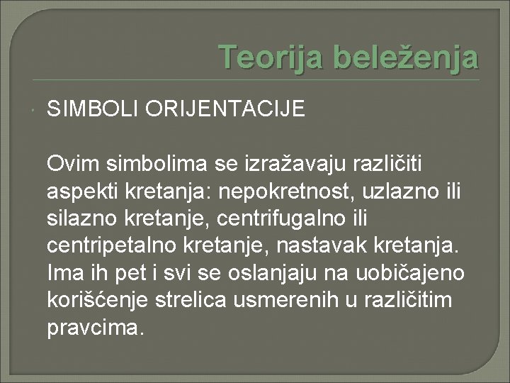 Teorija beleženja SIMBOLI ORIJENTACIJE Ovim simbolima se izražavaju različiti aspekti kretanja: nepokretnost, uzlazno ili