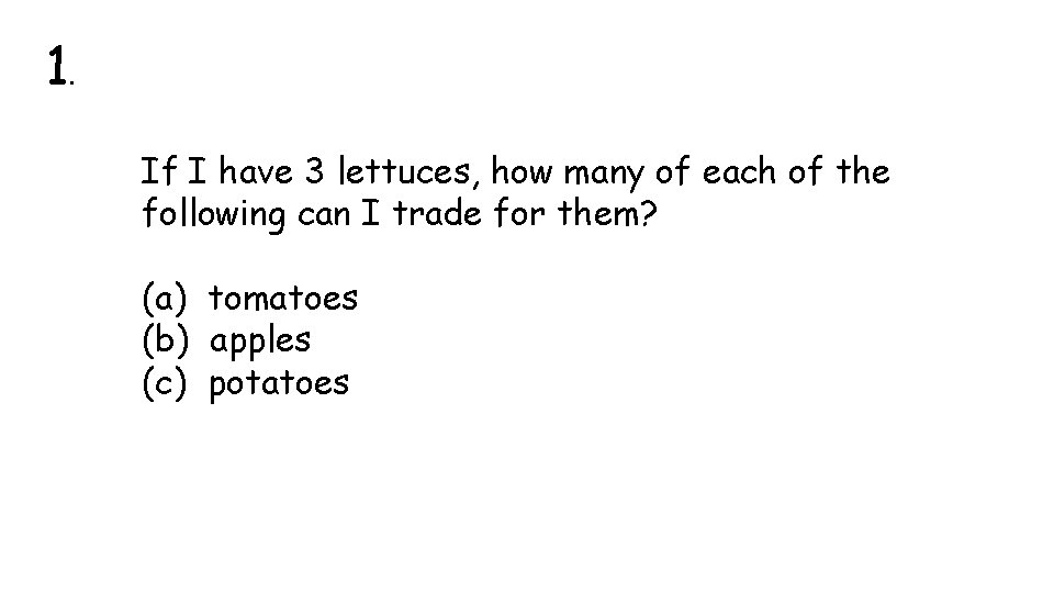 1. If I have 3 lettuces, how many of each of the following can