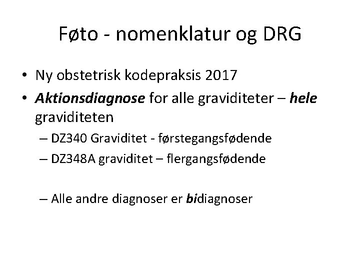 Føto - nomenklatur og DRG • Ny obstetrisk kodepraksis 2017 • Aktionsdiagnose for alle