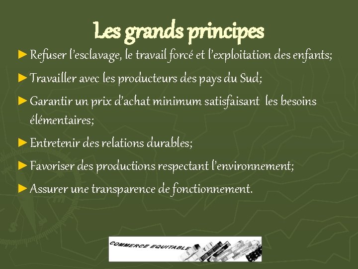 Les grands principes ► Refuser l’esclavage, le travail forcé et l’exploitation des enfants; ►