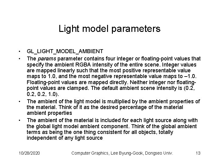 Light model parameters • • GL_LIGHT_MODEL_AMBIENT The params parameter contains four integer or floating-point