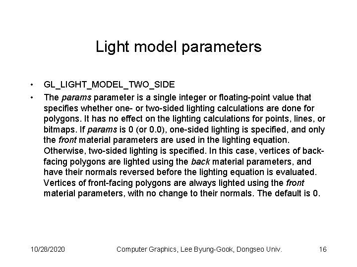 Light model parameters • • GL_LIGHT_MODEL_TWO_SIDE The params parameter is a single integer or