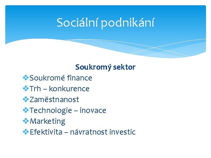 Sociální podnikání Soukromý sektor v. Soukromé finance v. Trh – konkurence v. Zaměstnanost v.