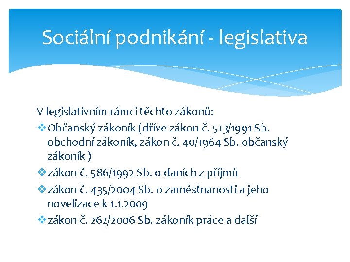 Sociální podnikání - legislativa V legislativním rámci těchto zákonů: v. Občanský zákoník (dříve zákon