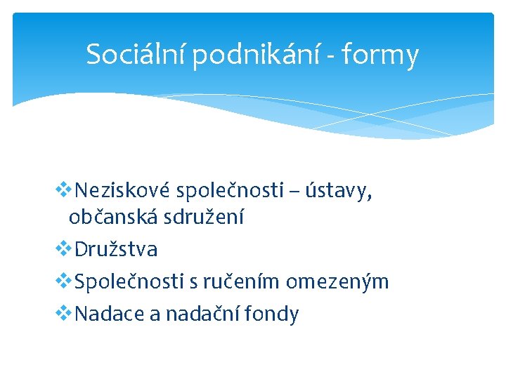 Sociální podnikání - formy v. Neziskové společnosti – ústavy, občanská sdružení v. Družstva v.