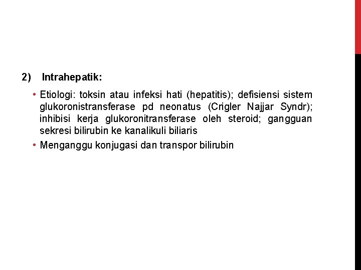 2) Intrahepatik: • Etiologi: toksin atau infeksi hati (hepatitis); defisiensi sistem glukoronistransferase pd neonatus