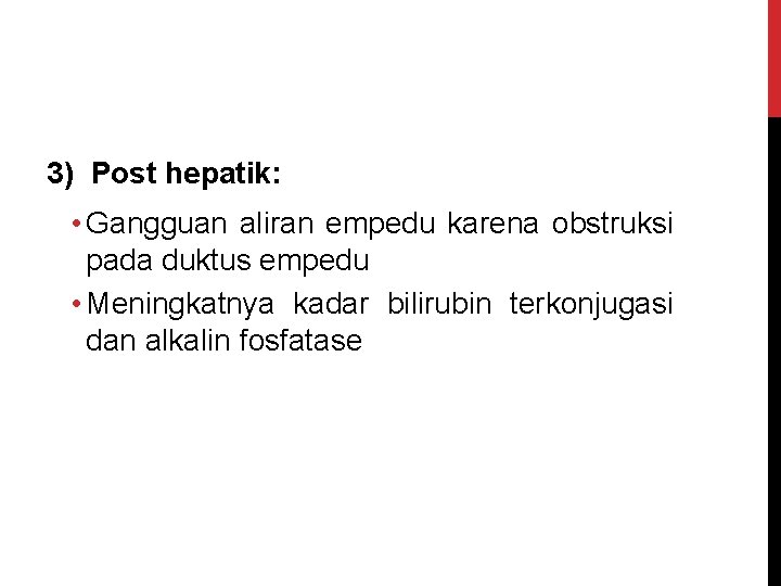 3) Post hepatik: • Gangguan aliran empedu karena obstruksi pada duktus empedu • Meningkatnya