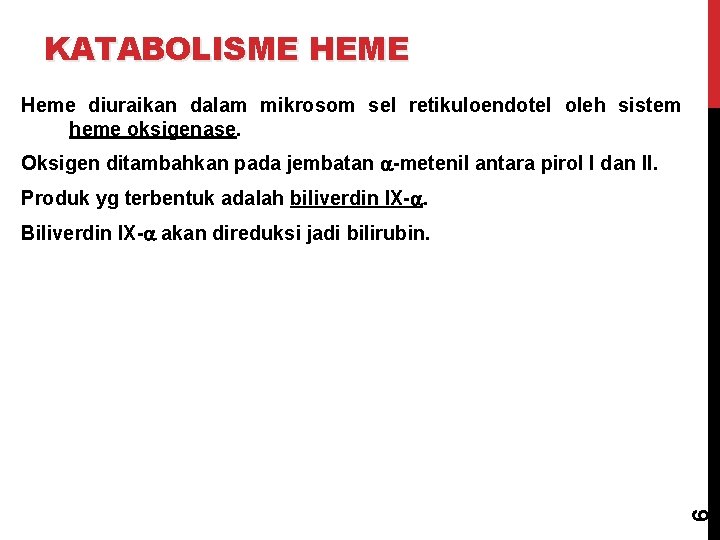 KATABOLISME HEME Heme diuraikan dalam mikrosom sel retikuloendotel oleh sistem heme oksigenase. Oksigen ditambahkan