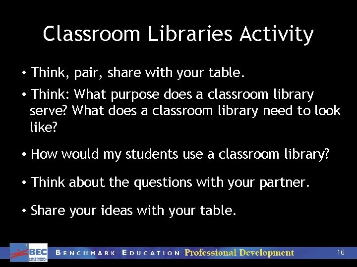 Classroom Libraries Activity • Think, pair, share with your table. • Think: What purpose
