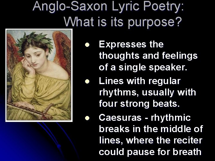 Anglo-Saxon Lyric Poetry: What is its purpose? l l l Expresses the thoughts and