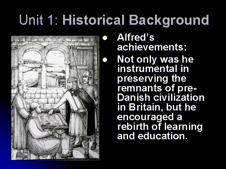 Unit 1: Historical Background l l Alfred’s achievements: Not only was he instrumental in