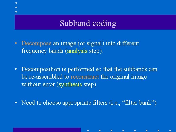 Subband coding • Decompose an image (or signal) into different frequency bands (analysis step).