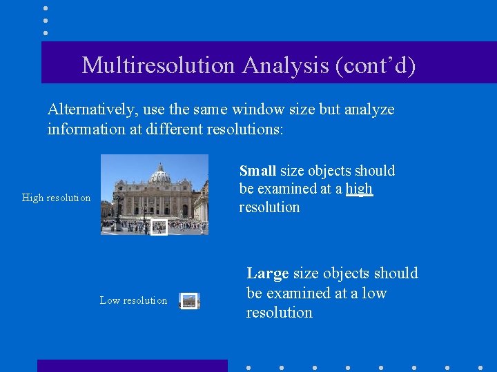 Multiresolution Analysis (cont’d) Alternatively, use the same window size but analyze information at different